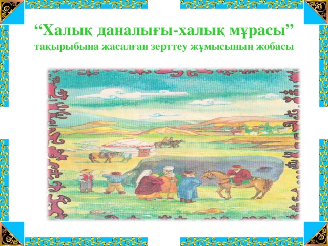 “ Халық даналығы-халық мұрасы”  тақырыбына жасалған зерттеу жұмысының жобасы