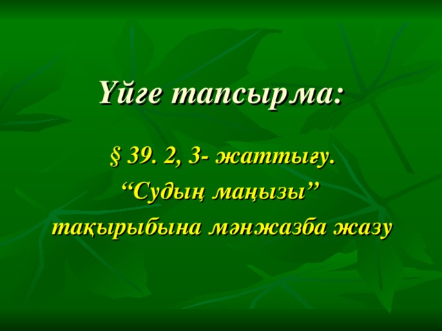 Үйге тапсырма: § 39. 2, 3- жаттығу. “ Судың маңызы” тақырыбына мәнжазба жазу