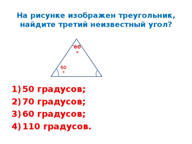 На рисунке изображен треугольник, найдите третий неизвестный угол? 60 0 50 0