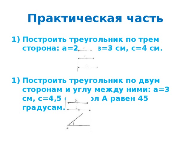 Практическая часть Построить треугольник по трем сторона: а=2 см, в=3 см, с=4 см.