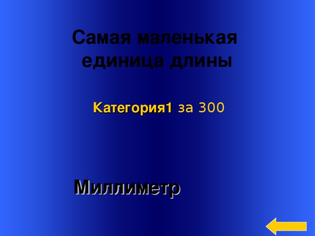 Самая маленькая единица длины Категория 1  за 300  Миллиметр  Welcome to Power Jeopardy   © Don Link, Indian Creek School, 2004 You can easily customize this template to create your own Jeopardy game. Simply follow the step-by-step instructions that appear on Slides 1-3. 3