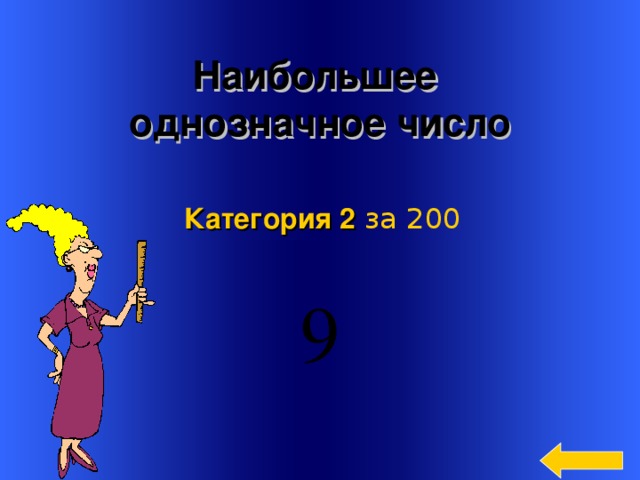 Наибольшее однозначное число Категория 2  за 200  Welcome to Power Jeopardy   © Don Link, Indian Creek School, 2004 You can easily customize this template to create your own Jeopardy game. Simply follow the step-by-step instructions that appear on Slides 1-3. 3