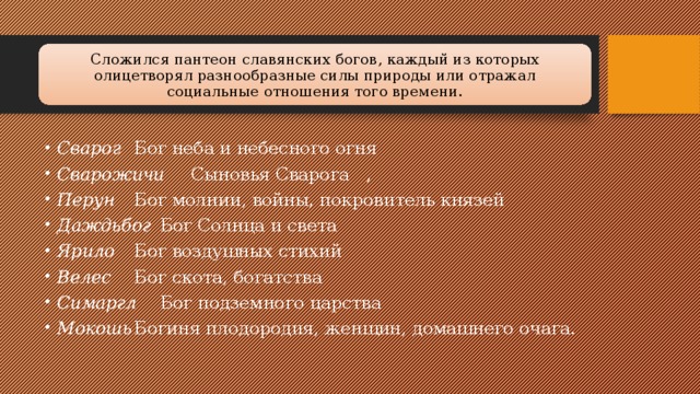 Сложился пантеон славянских богов, каждый из которых олицетворял разнообразные силы природы или отражал социальные отношения того времени.