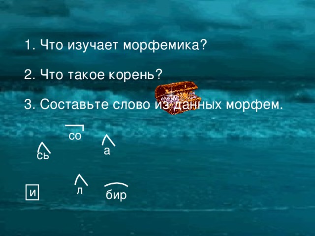 1. Что изучает морфемика? 2. Что такое корень? 3. Составьте слово из данных морфем. со а сь л и бир