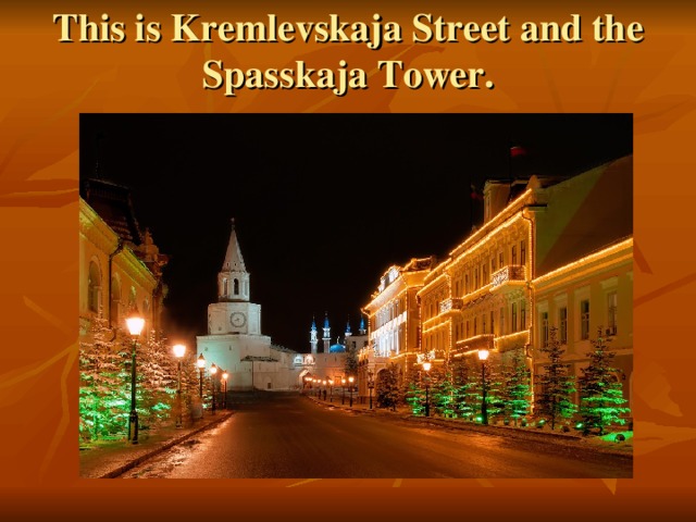 This is Kremlevskaja Street and the Spasskaja Tower.