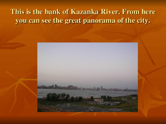 This is the bank of Kazanka River. From here you can see the great panorama of the city.
