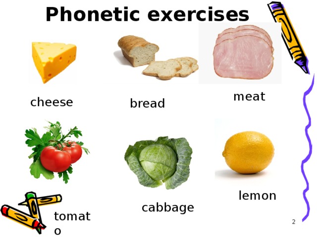 Phonetic exercises    meat cheese bread lemon cabbage tomato