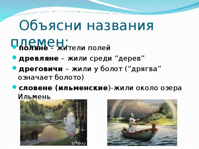 Объясни названия племен: поляне – жители полей древляне – жили среди “дерев” дреговичи – жили у болот (“дрягва” означает болото) словене (ильменские )-жили около озера Ильмень