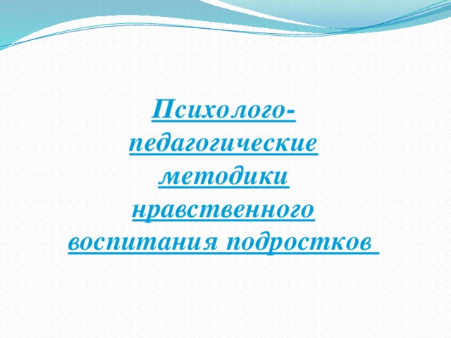 Психолого-педагогические методики нравственного воспитания подростков