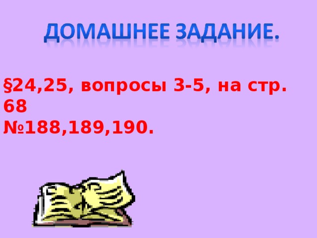 §24,25, вопросы 3-5, на стр. 68 № 188,189,190.