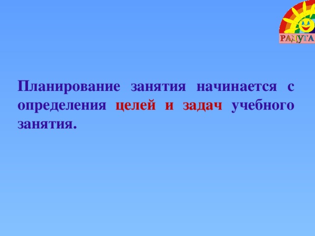 Планирование занятия начинается с определения целей и задач учебного занятия.