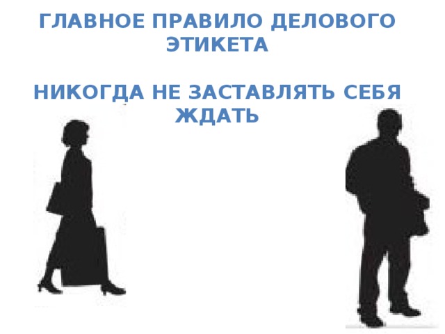 Главное правило делового этикета  Никогда не заставлять себя ждать