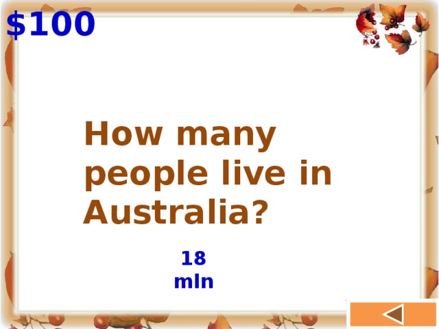 $100 How many people live in Australia? 18 mln