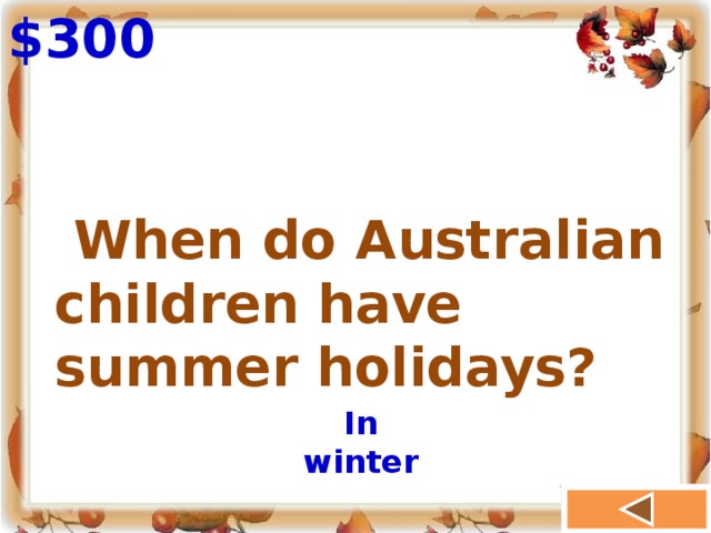 $300  When do Australian children have summer holidays? In winter