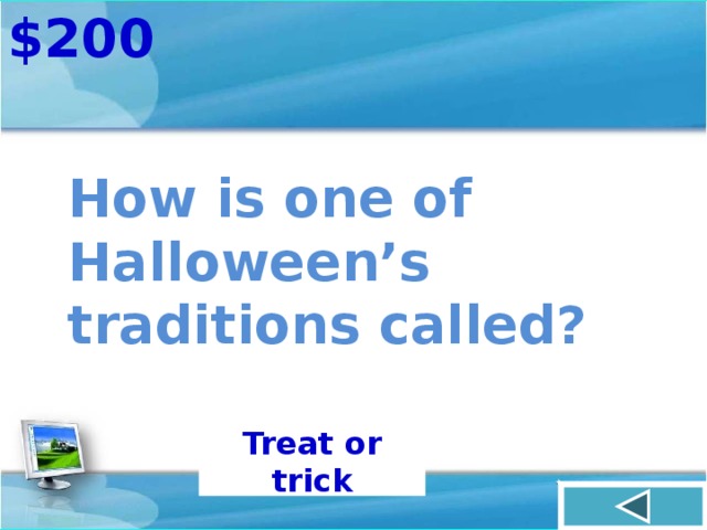 $200 How is one of Halloween’s traditions called? Treat or trick