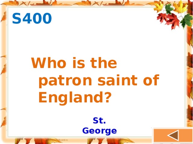 S400 Who is the patron saint of England? St. George