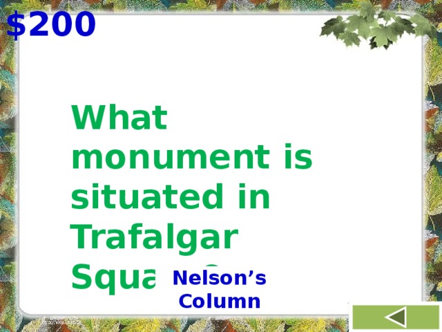 $200 What monument is situated in Trafalgar Square? Nelson’s Column