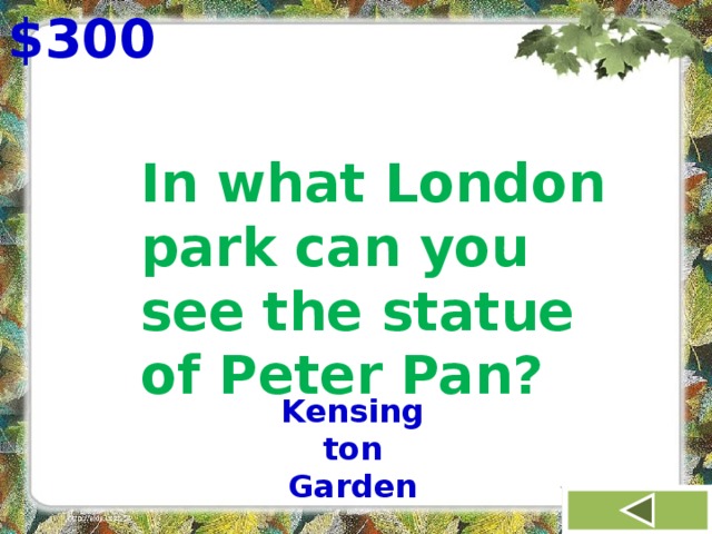 $300 In what London park can you see the statue of Peter Pan? Kensington Garden