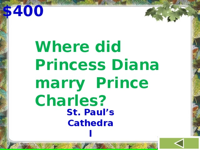 $400 Where did Princess Diana marry Prince Charles? St. Paul’s Cathedral