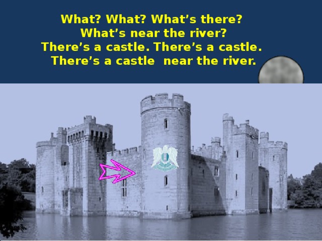What? What? What’s there?  What’s near the river?  There’s a castle. There’s a castle.  There’s a castle near the river.