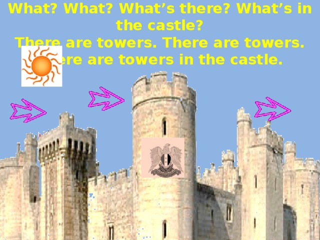 What? What? What’s there? What’s in the castle?  There are towers. There are towers.  There are towers in the castle.