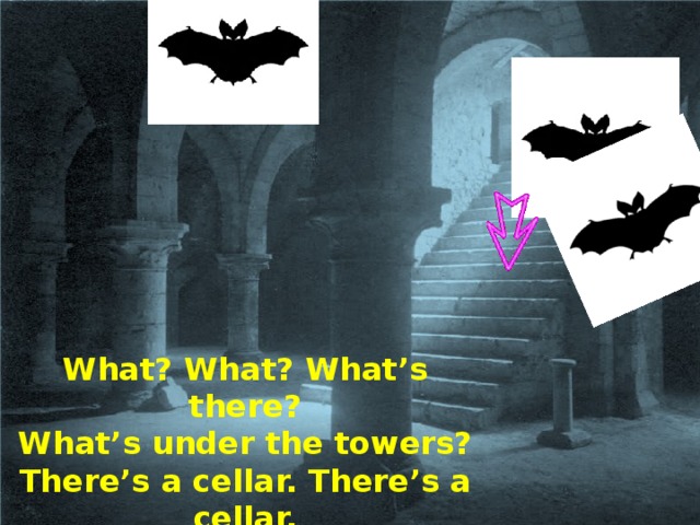 What? What? What’s there? What’s under the towers? There’s a cellar. There’s a cellar. There’s a cellar under the towers.