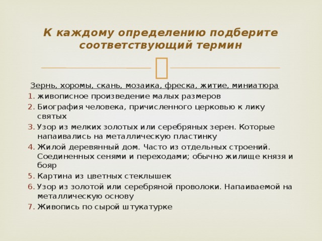 К каждому определению подберите соответствующий термин  Зернь, хоромы, скань, мозаика, фреска, житие, миниатюра