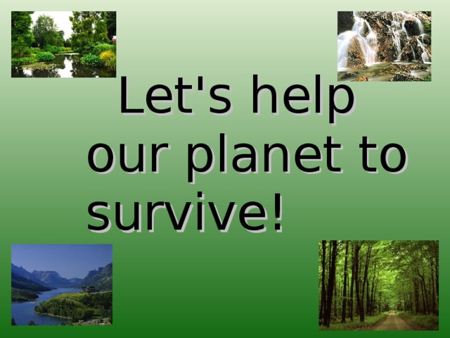 Let's help our planet to survive!