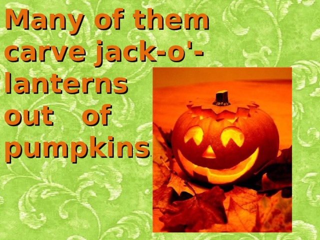 Many of them carve jack-o'-lanterns out of pumpkins .