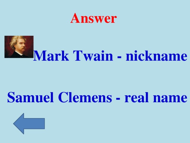 Answer  Mark Twain - nickname  Samuel Clemens - real name