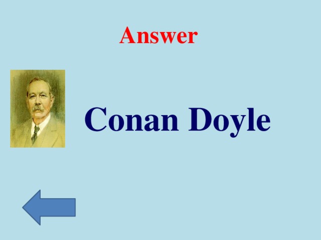 Answer  Conan Doyle