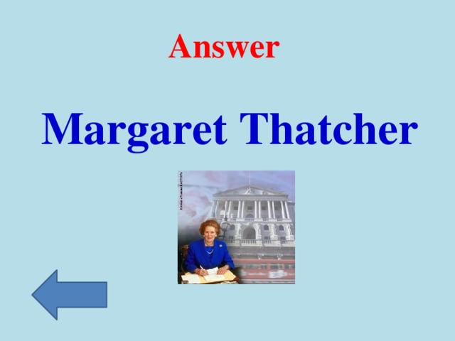 Answer Margaret Thatcher