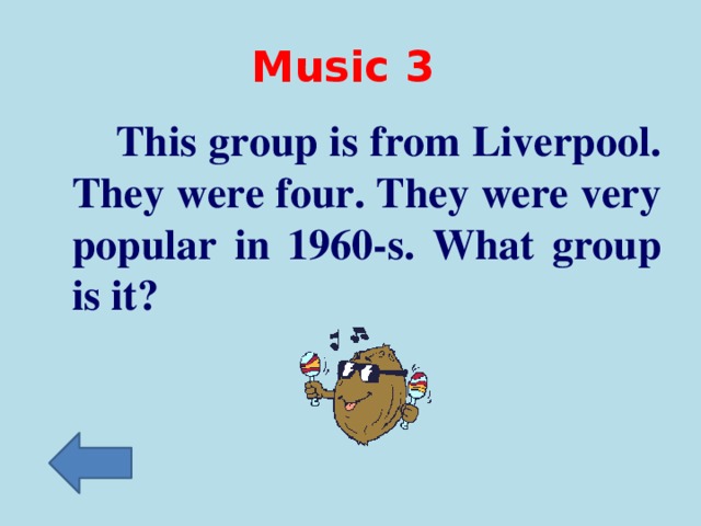 Music 3  This group is from Liverpool. They were four. They were very popular in 1960-s. What group is it?