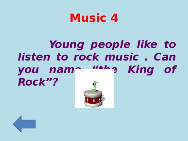 Music 4   Young people like to listen to rock music . Can you name “the King of Rock”?