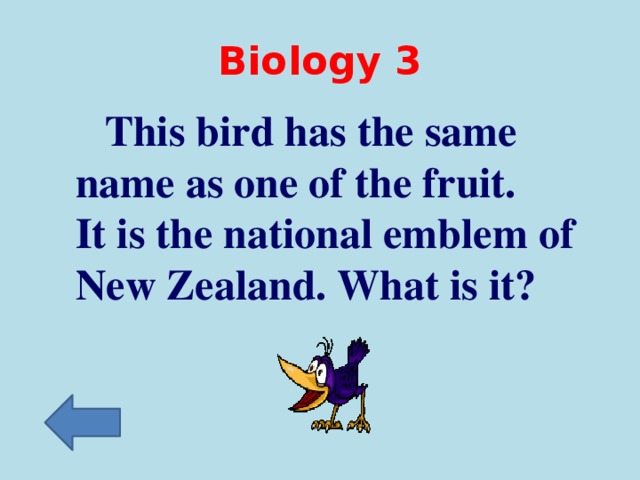 Biology 3   This bird has the same name as one of the fruit. It is the national emblem of New Zealand. What is it?