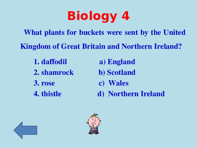 Biology 4  What plants for buckets were sent by the United Kingdom of Great Britain and Northern Ireland?  1. daffodil a) England  2. shamrock b) Scotland  3. rose c) Wales  4. thistle d) Northern Ireland