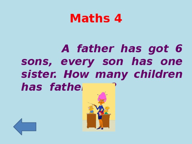 Maths 4  A father has got 6 sons, every son has one sister. How many children has father got?