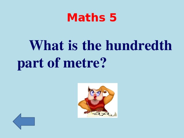 Maths 5  What is the hundredth part of metre?