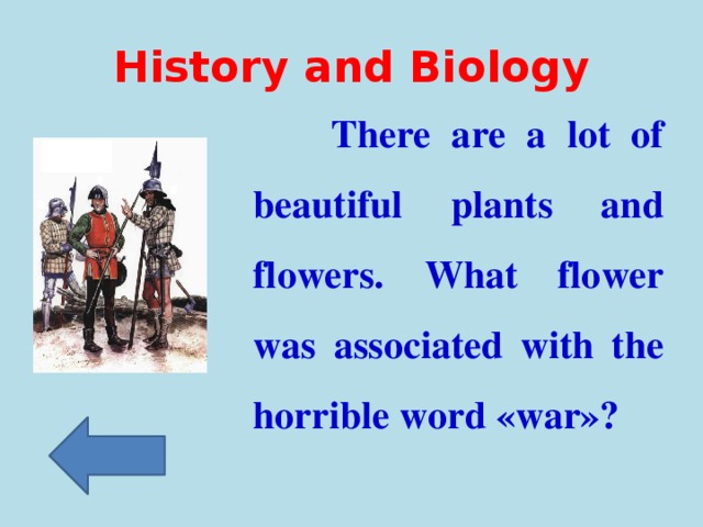 History and Biology  There are a lot of beautiful plants and flowers. What flower was associated with the horrible word «war»?