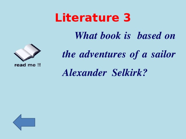 Literature 3  What book is based on the adventures of a sailor Alexander Selkirk?