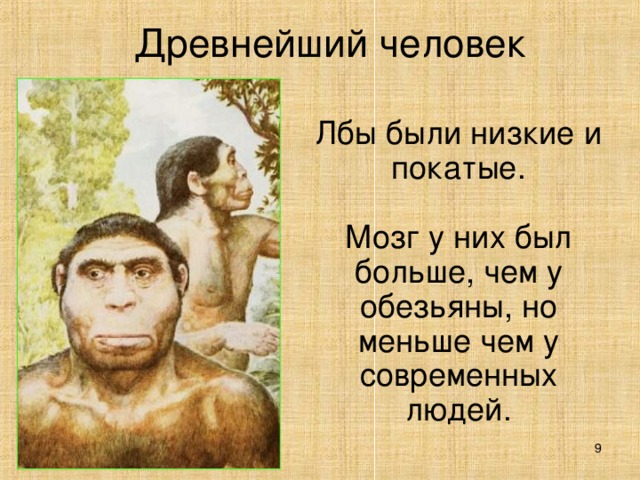 Древнейший человек Лбы были низкие и покатые. Мозг у них был больше, чем у обезьяны, но меньше чем у современных людей.