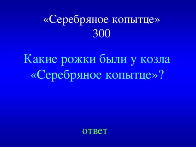 «Серебряное копытце»  300 Какие рожки были у козла «Серебряное копытце»? ответ