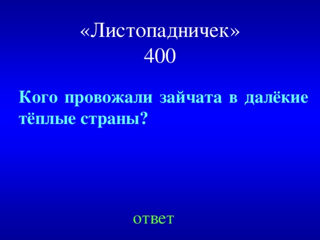 «Листопадничек»  400 Кого провожали зайчата в далёкие тёплые страны? ответ