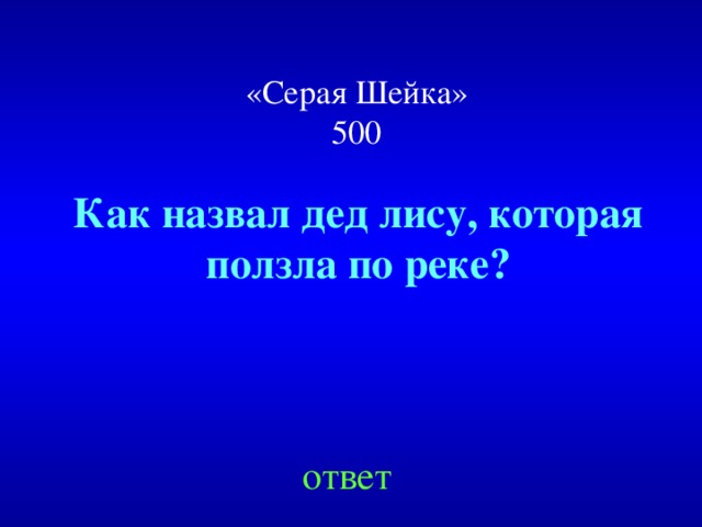 «Серая Шейка»  500 Как назвал дед лису, которая ползла по реке? ответ