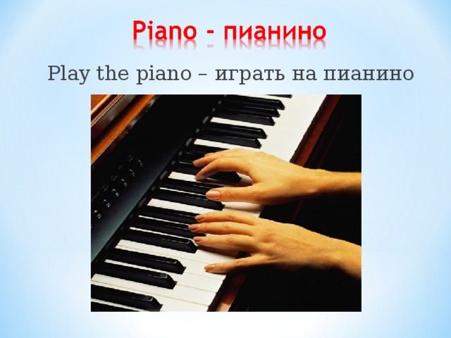 Play the piano – играть на пианино