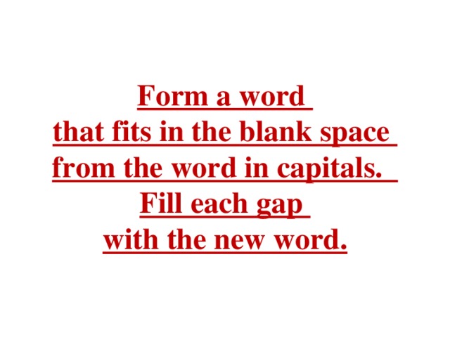 Form a word that fits in the blank space from the word in capitals. Fill each gap with the new word.
