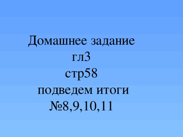 Домашнее задание гл3 стр58  подведем итоги № 8,9,10,11