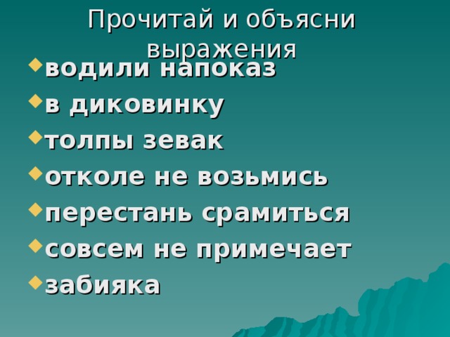 Прочитай и объясни выражения водили напоказ в диковинку толпы зевак отколе не возьмись перестань срамиться совсем не примечает забияка