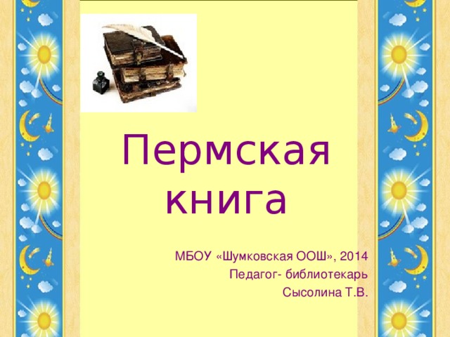 Пермская  книга МБОУ «Шумковская ООШ», 2014 Педагог- библиотекарь Сысолина Т.В.