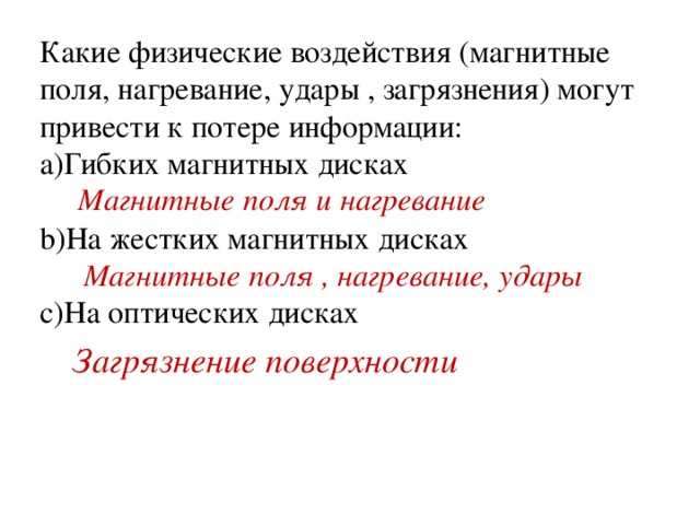 Какие физические воздействия (магнитные поля, нагревание, удары , загрязнения) могут привести к потере информации: Гибких магнитных дисках На жестких магнитных дисках На оптических дисках Магнитные поля и нагревание Магнитные поля , нагревание, удары Загрязнение поверхности